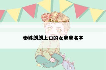 秦姓朗朗上口的女宝宝名字