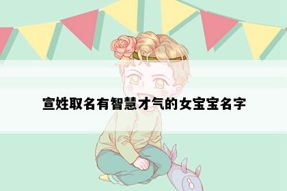 宣姓取名有智慧才气的女宝宝名字