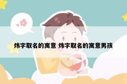 炜字取名的寓意 炜字取名的寓意男孩