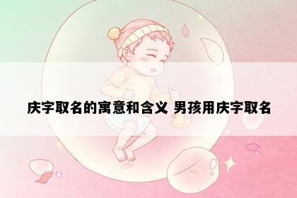 庆字取名的寓意和含义 男孩用庆字取名