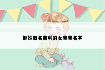 邹姓取名吉利的女宝宝名字