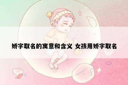 娇字取名的寓意和含义 女孩用娇字取名