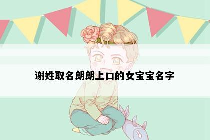 谢姓取名朗朗上口的女宝宝名字