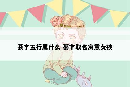 荟字五行属什么 荟字取名寓意女孩